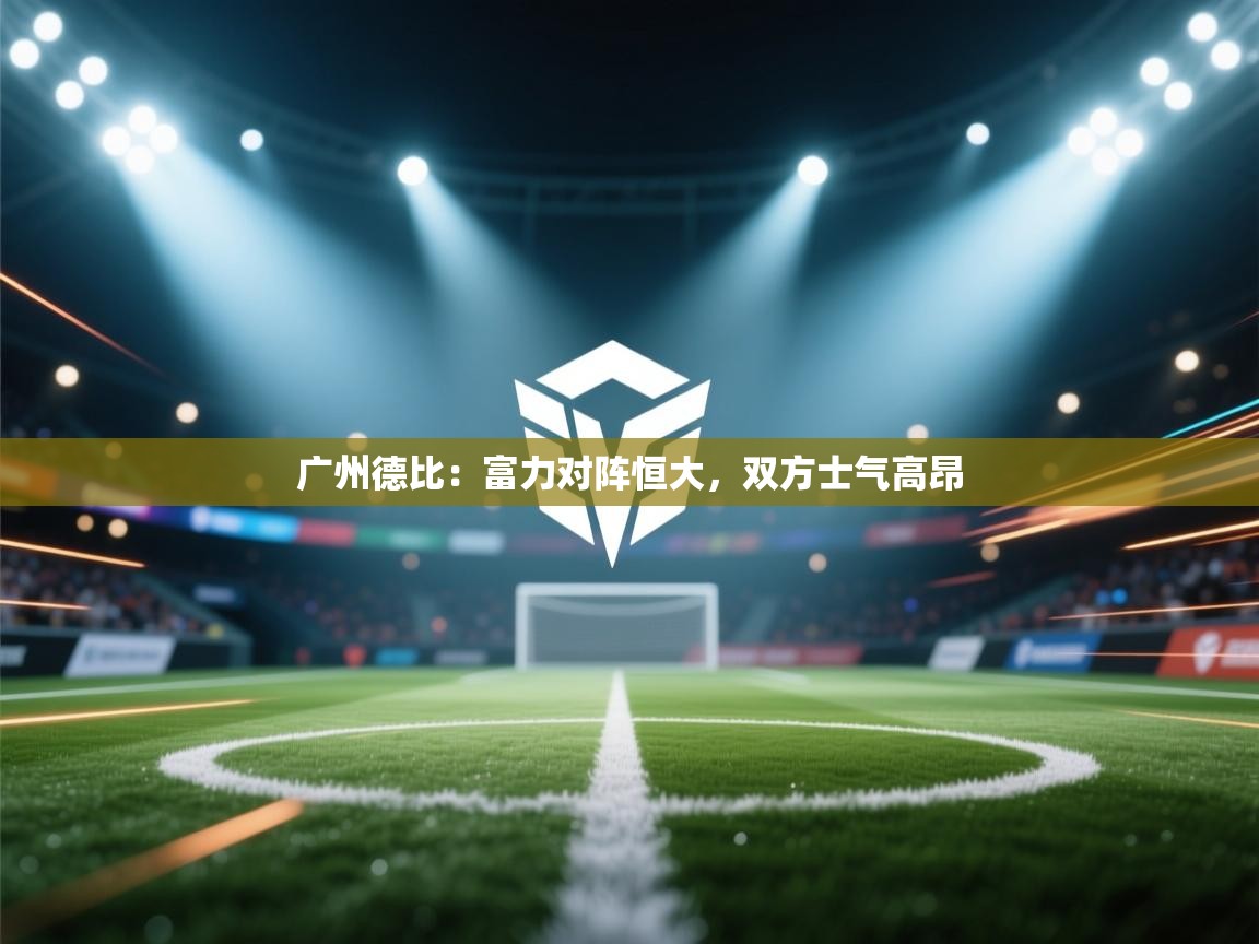 广州德比：富力对阵恒大，双方士气高昂